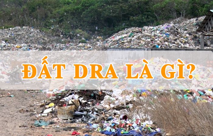 Đất DRA là gì? Những lưu ý khi sử dụng bãi chôn lấp, xử lý rác thải - Blog Bất Động Sản